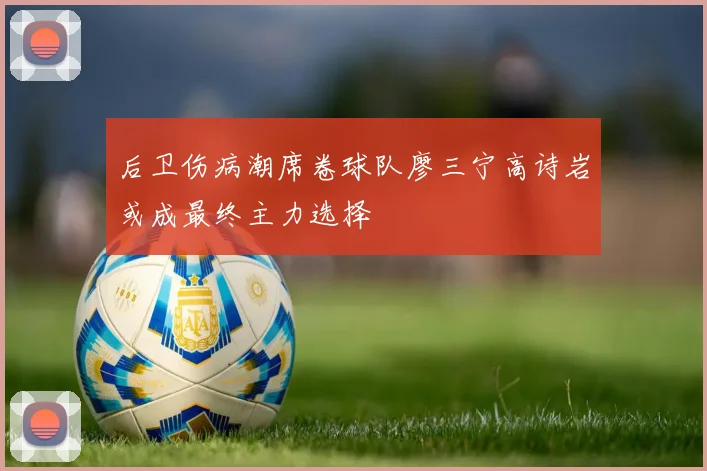 后卫伤病潮席卷球队廖三宁高诗岩或成最终主力选择